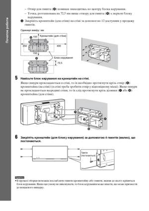 Page 19834UA
Початок роботи
– Отвір для гвинта (D) повинен знаходитись по центру блока керування.
– Точка, розташована на 72,5 мм вище отвору для гвинта (
D) є верхом блоку 
керування.
2Закріпіть кронштейн (для стіни) на стіні за допомогою 12 доступних у продажу 
гвинтів.
5Навісьте блок керування на кронштейн на стіні.
Якщо шнури прокладаються в стіні, то їх необхідно протягнути крізь отвір (E) 
кронштейна (на стіні) (в стіні треба зробити отвір у відповідному місці). Якщо шнури 
не прокладаються всередині...