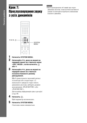 Page 20440UA
Початок роботи
Крок 7: 
Прослуховування звуку 
з усіх динаміків
1Натисніть SYSTEM MENU.
2Натискайте X/x, доки на екрані на 
передній панелі не з’явиться напис 
«DEC. MODE», потім натисніть   
або c.
3Натискайте X/x, доки на екрані на 
передній панелі не з’явиться 
позначка бажаного режиму 
декодування.
Щоб транслювати звуковий сигнал 
телевізора або стереозвук з 2-
канального джерела через шість 
динаміків системи, виберіть режим 
декодування «PLII MOVIE» або 
«PLII MUSIC».
Детальнішу інформацію...