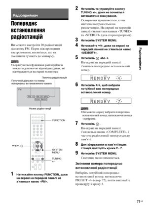 Page 235Радіоприймач
71UA
Попереднє 
встановлення 
радіостанцій
Ви можете настроїти 20 радіостанцій 
діапазону FM. Перш ніж проводити 
настроювання, впевніться, що ви 
зменшили гучність до мінімуму.
Порада• Користуватися функціями радіоприймача 
можна за допомогою відповідних даних, які 
відображаються на екрані телевізора.
1Натискайте кнопку FUNCTION, доки 
на екрані на передній панелі не 
з’явиться напис «FM».
2Натисніть та утримуйте кнопку 
TUNING +/–, доки не почнеться 
автоматичне сканування.
Сканування...