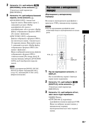 Page 249Функція «Керування HDMI»/зовнішнє аудіообладнання
85UA
2Натисніть X/x, щоб вибрати   
[BROWSING], потім натисніть  .
З’являться опції параметра 
[BROWSING].
3Натисніть X/x, щоб вибрати бажаний 
перелік, потім натисніть  .
• [FOLDER LIST]: з’являється 
перелік папок. Виконайте крок 2, 
описаний в розділі «Вибір 
аудіофайлів або папок з 
аудіофайлами» або в розділі «Вибір 
файлу зображення в форматі JPEG 
або папки з файлами».
• [PICTURE LIST]: зображення 
файлів зображень в форматі JPEG, 
що містяться в...