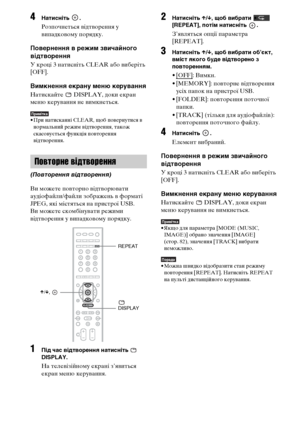 Page 25086UA
4Натисніть .
Розпочнеться відтворення у 
випадковому порядку.
Повернення в режим звичайного 
відтворення
У кроці 3 натисніть CLEAR або виберіть 
[OFF].
Вимкнення екрану меню керування
Натискайте   DISPLAY, доки екран 
меню керування не вимкнеться.
Примітка• При натисканні CLEAR, щоб повернутися в 
нормальний режим відтворення, також 
скасовується функція повторення 
відтворення.
Ви можете повторно відтворювати 
аудіофайли/файли зображень в форматі 
JPEG, які містяться на пристрої USB.
Ви можете...