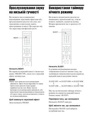 Page 282118UA
Прослуховування звуку 
на низькій гучності
Ви зможете насолоджуватися 
відповідними звуковими ефектами або 
прослуховувати діалоги так само, як і 
знаходячись в кінотеатрі, навіть 
приглушивши гучність. Це доречно під 
час перегляду кінофільмів уночі.
Натисніть NIGHT.
На екрані на передній панелі з’являється 
напис «NIGHT ON», після чого звуковий 
ефект активується.
Примітка• Якщо звук транслюється центральним 
динаміком, ефект більш виразний, бо таким 
чином мова (діалоги тощо) краще 
сприймається...