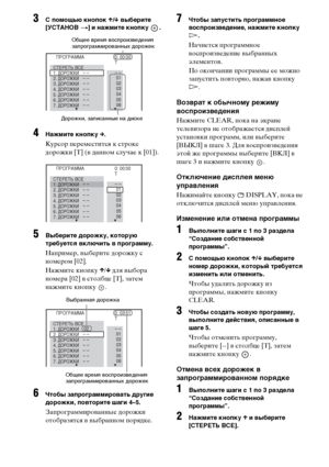 Page 5050RU
3С помощью кнопок X/x выберите 
[УСТАНОВ t] и нажмите кнопку  .
4Нажмите кнопку c.
Курсор переместится к строке 
дорожки [T] (в данном случае к [01]).
5Выберите дорожку, которую 
требуется включить в программу.
Например, выберите дорожку с 
номером [02].
Нажмите кнопку X/x для выбора 
номера [02] в столбце [T], затем 
нажмите кнопку  .
6Чтобы запрограммировать другие 
дорожки, повторите шаги 4–5.
Запрограммированные дорожки 
отобразятся в выбранном порядке.
7Чтобы запустить программное...