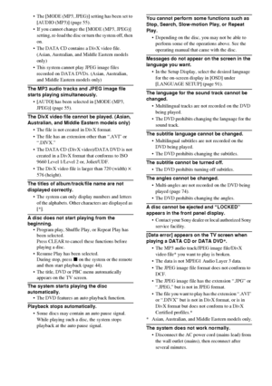 Page 102102GB
 The [MODE (MP3, JPEG)] setting has been set to 
[AUDIO (MP3)] (page 55).
 If you cannot change the [MODE (MP3, JPEG)] 
setting, re-load the disc or turn the system off, then 
on.
 The DATA CD contains a DivX video file. 
(Asian, Australian, and Middle Eastern models 
only)
 This system cannot play JPEG image files 
recorded on DATA DVDs. (Asian, Australian, 
and Middle Eastern models only)
The MP3 audio tracks and JPEG image file 
starts playing simultaneously.
 [AUTO] has been selected in...