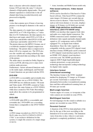 Page 106106GB
there is discrete subwoofer channel in this 
format. DTS provides the same 5.1 discrete 
channels of high quality digital audio. The good 
channel separation is realized due to the all 
channel data being recorded discretely and 
processed in digitally.
DVD
A disc that contains up to 8 hours of moving 
pictures even though its diameter is the same as 
a CD.
The data capacity of a single-layer and single-
sided DVD, at 4.7 GB (Giga Byte), is 7 times 
that of a CD. Furthermore, the data capacity of a...