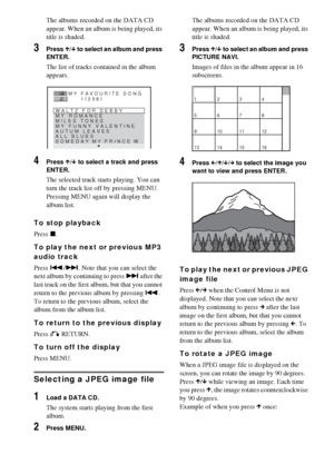 Page 5454GB
The albums recorded on the DATA CD 
appear. When an album is being played, its 
title is shaded.
3Press X/x to select an album and press 
ENTER.
The list of tracks contained in the album 
appears.
4Press X/x to select a track and press 
ENTER.
The selected track starts playing. You can 
turn the track list off by pressing MENU. 
Pressing MENU again will display the 
album list.
To stop playback
Press x.
To play the next or previous MP3 
audio track
Press ./>. Note that you can select the 
next album...