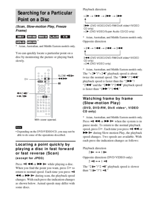 Page 6060GB
You can quickly locate a particular point on a 
disc by monitoring the picture or playing back 
slowly.
 Depending on the DVD/VIDEO CD, you may not be 
able to do some of the operations described.
Locating a point quickly by 
playing a disc in fast forward 
or fast reverse (Scan)
(except for JPEG)
Press  m or M   while playing a disc. 
When you find the point you want, press H to 
return to normal speed. Each time you press   
m or M   during scan, the playback speed 
changes. With each press the...