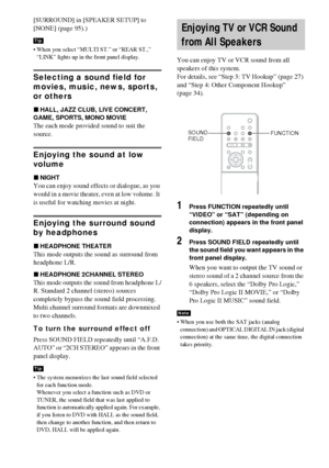 Page 7272GB
[SURROUND] in [SPEAKER SETUP] to 
[NONE] (page 95).)
 When you select “MULTI ST.” or “REAR ST.,” 
“LINK” lights up in the front panel display.
Selecting a sound field for 
movies, music, news, sports, 
or others
xHALL, JAZZ CLUB, LIVE CONCERT, 
GAME, SPORTS, MONO MOVIE
The each mode provided sound to suit the 
source.
Enjoying the sound at low 
volume
xNIGHT
You can enjoy sound effects or dialogue, as you 
would in a movie theater, even at low volume. It 
is useful for watching movies at night....