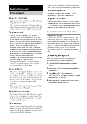 Page 9898GB
On power sources
 AC power cord (mains lead) must be changed only at 
the qualified service shop.
 This system is not disconnected from the AC power 
source (mains) as long as it is connected to the wall 
outlet, even if the system itself has been turned off.
On placement
 Place the system in a location with adequate 
ventilation to prevent heat build-up in the system.
 At high volume, over long periods of time, the cabinet 
becomes hot to the touch. This is not a malfunction. 
However, touching...