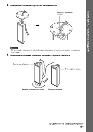 Page 13
13RU
НЧBчЧBло рЧBботы – ОСНОВНЫЕ СВЕДЕНИЯ –
4Прикрепите основЧBние подстЧBвки и зЧBтЧЖните винты.
• Не доФЭускайте защемления кабелей между динамиком объемного зФЮучания и осноФЮанием ФЭодстаФЮки.
5Переверните динЧBмики объемного звучЧBниЧЖ и передние динЧBмики.
Закрепите основание 
винтами.
,
Этой стороной вверх.
Этой стороной вверх.
Динамик объемного звучания Передний динамик
продолже\bие \bа след\fющей стра\bице
 