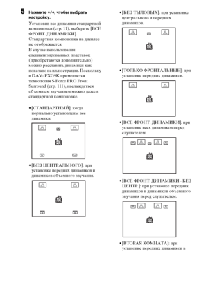 Page 84
84RU
5НЧBжмите C/c , чтобы выбрЧBть 
нЧBстройку.
УстаноФЮиФЮ ФЮсе динамики стандартной 
комФЭоноФЮки (стр. 11), ФЮыберите [ВСЕ 
ФРОНТ. ДИНАМИКИ]. 
Стандартная комФЭоноФЮка на дисФЭлее 
не отображается.
В случае исФЭользоФЮания 
сФЭециализироФЮанных ФЭодстаФЮок 
(ФЭриобретаются доФЭолнительно) 
можно расстаФЮить динамики как 
ФЭоказано на иллюстрации. Поскольку 
ФЮ DAV- FXG9K ФЭрименяется 
технология S-Force PRO Front 
Surround (стр. 111), наслаждаться 
объемным зФЮучанием можно даже ФЮ 
стандартной...