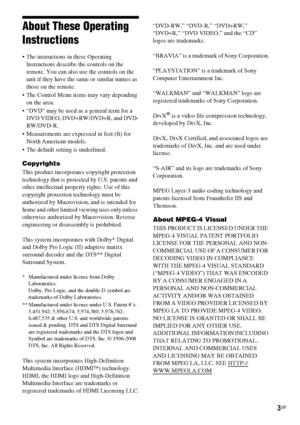 Page 33GB
About These Operating 
Instructions
 The instructions in these Operating 
Instructions describe the controls on the 
remote. You can also use the controls on the 
unit if they have the same or similar names as 
those on the remote.
 The Control Menu items may vary depending 
on the area.
 “DVD” may be used as a general term for a 
DVD VIDEO, DVD+RW/DVD+R, and DVD-
RW/DVD-R.
 Measurements are expressed in feet (ft) for 
North American models.
 The default setting is underlined.
Copyrights
This product...