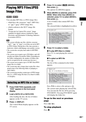 Page 49Disc
49GB
Playing MP3 Files/JPEG 
Image Files
 
You can play MP3 files or JPEG image files:
– which have the extension “.mp3” (MP3 file) 
or “.jpg”/“.jpeg” (JPEG image file).
– which conform to the DCF* image file 
format.
* “Design rule for Camera File system”: Image 
standards for digital cameras regulated by Japan 
Electronics and Information Technology Industries 
Association (JEITA).
Note The system will play any files with the extension 
“.mp3,” “.jpg,” or “.jpeg” even if they are not in MP3 
or...