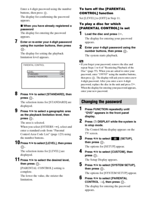 Page 5656GB
Enter a 4-digit password using the number 
buttons, then press  .
The display for confirming the password 
appears.
xWhen you have already registered a 
password
The display for entering the password 
appears.
7Enter or re-enter your 4-digit password 
using the number buttons, then press 
.
The display for setting the playback 
limitation level appears.
8Press X/x to select [STANDARD], then 
press .
The selection items for [STANDARD] are 
displayed.
9Press X/x to select a geographic area 
as the...