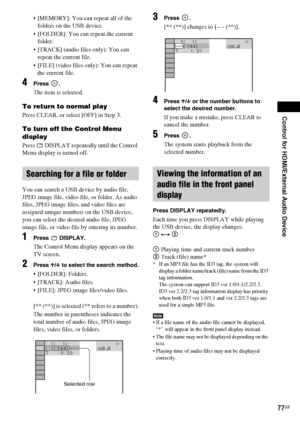 Page 77Control for HDMI/External Audio Device
77GB
 [MEMORY]: You can repeat all of the 
folders on the USB device.
 [FOLDER]: You can repeat the current 
folder.
 [TRACK] (audio files only): You can 
repeat the current file.
 [FILE] (video files only): You can repeat 
the current file.
4Press .
The item is selected.
To return to normal play
Press CLEAR, or select [OFF] in Step 3.
To turn off the Control Menu 
display
Press   DISPLAY repeatedly until the Control 
Menu display is turned off.
You can search a USB...