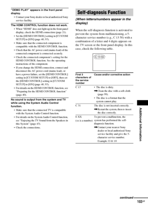 Page 103Additional Information
masterpage:Right
specdef v20060111 filename[G:\FM\Sony\0524\DAVIS10\3212589311\3212589311DAVIS10\gb13add.fm]
 model name [DAV-IS10]
 [3-212-589-31(1)]
103
GB
“DEMO PLAY” appears in the front panel 
display.
 Contact your Sony dealer or local authorized Sony 
service facility.The HDMI CONTROL function does not work.
 When “HDMI” does not light up in the front panel 
display, check the HDMI connection (page 21).
 Set the [HDMI CONTROL] setting in [CUSTOM 
SETUP] to [ON] (page 40,...