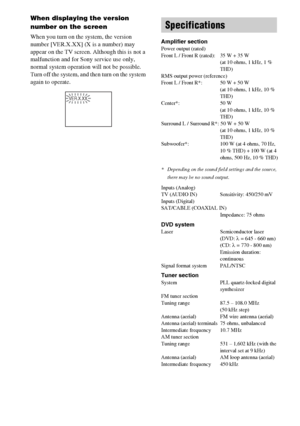 Page 104masterpage:Left
specdef v20060111 filename[G:\FM\Sony\0524\DAVIS10\3212589311\3212589311DAVIS10\gb13add.fm]
 model name [DAV-IS10]
 [3-212-589-31(1)]
104
GB
When displaying the version 
number on the screenWhen you turn on the system, the version 
number [VER.X.XX] (X is a number) may 
appear on the TV screen. Although this is not a 
malfunction and for Sony service use only, 
normal system operation will not be possible. 
Turn off the system, and then turn on the system 
again to operate.
Amplifier...