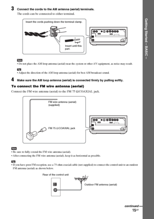 Page 15masterpage:Right
specdef v20060111 filename[G:\FM\Sony\0524\DAVIS10\3212589311\3212589311DAVIS10\gb04gsb.fm]
 model name [DAV-IS10]
 [3-212-589-31(1)]
15GB
Getting Started – BASIC –
3
Connect the cords to the AM antenna (aerial) terminals.The cords can be connected to either terminal.Note Do not place the AM loop antenna (aerial) near the system or other AV equipment, as noise may result.Tip Adjust the direction of the AM loop antenna (aerial) for best AM broadcast sound.
4
Make sure the AM loop antenna...