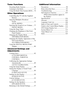 Page 4masterpage:Left
specdef v20060111 filename[G:\FM\Sony\0524\DAVIS10\3212589311\3212589311DAVIS10\gb02regTOC.fm]
 model name [DAV-IS10]
 [3-212-589-31(1)]
4GB
Tuner Functions
Presetting Radio Stations ...................... 71
Listening to the Radio ........................... 72
Using the Radio Data System (RDS) .... 74
Other Operations
Controlling the TV with the Supplied 
Remote ............................................ 75
Enjoying Multiplex Broadcast 
Sound...