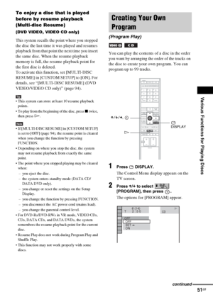 Page 51Various Functions for Playing Discs
masterpage:Right
specdef v20060111 filename[G:\FM\Sony\0524\DAVIS10\3212589311\3212589311DAVIS10\gb09pla.fm]
 model name [DAV-IS10]
 [3-212-589-31(1)]
51GB
To enjoy a disc that is played 
before by resume playback 
(Multi-disc Resume)(DVD VIDEO, VIDEO CD only)This system recalls the point where you stopped 
the disc the last time it was played and resumes 
playback from that point the next time you insert 
the same disc. When the resume playback 
memory is full, the...