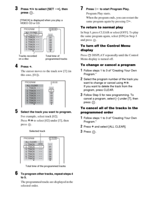 Page 52masterpage:Left
specdef v20060111 filename[G:\FM\Sony\0524\DAVIS10\3212589311\3212589311DAVIS10\gb09pla.fm]
 model name [DAV-IS10]
 [3-212-589-31(1)]
52GB
3
Press X/x to select [SET
 t
], then 
press .
4
Press c.The cursor moves to the track row [T] (in 
this case, [01]).
5
Select the track you want to program.For example, select track [02].
Press X/x to select [02] under [T], then 
press .
6
To program other tracks, repeat steps 4 
to 5.The programmed tracks are displayed in the 
selected order.
7
Press...