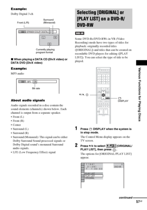 Page 57Various Functions for Playing Discs
masterpage:Right
specdef v20060111 filename[G:\FM\Sony\0524\DAVIS10\3212589311\3212589311DAVIS10\gb09pla.fm]
 model name [DAV-IS10]
 [3-212-589-31(1)]
57GB
Example:Dolby Digital 3 chxWhen playing a DATA CD (DivX video) or 
DATA DVD (DivX video)Example:MP3 audioAbout audio signalsAudio signals recorded in a disc contain the 
sound elements (channels) shown below. Each 
channel is output from a separate speaker.
 Front (L)
 Front (R)

 Surround (L)
 Surround (R)...