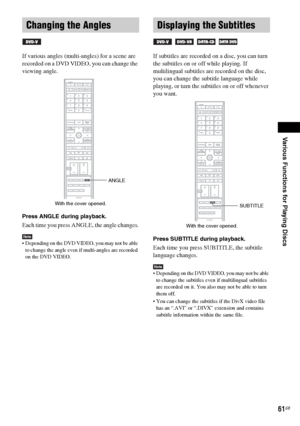 Page 61Various Functions for Playing Discs
masterpage:Right
specdef v20060111 filename[G:\FM\Sony\0524\DAVIS10\3212589311\3212589311DAVIS10\gb09pla.fm]
 model name [DAV-IS10]
 [3-212-589-31(1)]
61GB
If various angles (multi-angles) for a scene are 
recorded on a DVD VIDEO, you can change the 
viewing angle.Press ANGLE during playback.Each time you press ANGLE, the angle changes.Note Depending on the DVD VIDEO, you may not be able 
to change the angle even if multi-angles are recorded 
on the DVD VIDEO.
If...