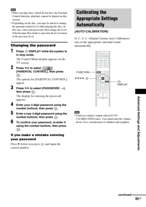 Page 85Advanced Settings and Adjustments
masterpage:Right
specdef v20060111 filename[G:\FM\Sony\0524\DAVIS10\3212589311\3212589311DAVIS10\gb12adv.fm]
 model name [DAV-IS10]
 [3-212-589-31(1)]
85GB
Note When you play discs which do not have the Parental 
Control function, playback cannot be limited on this 
system.
 Depending on the disc, you may be asked to change 
the parental control level while playing the disc. In 
this case, enter your password, then change the level. 
If the Resume Play mode is canceled,...