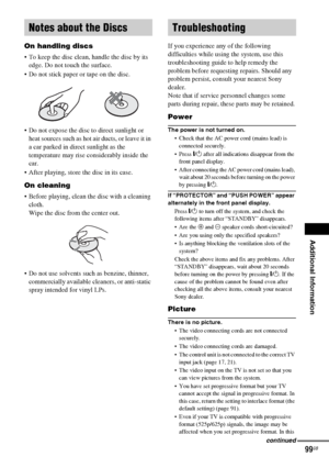 Page 99Additional Information
masterpage:Right
specdef v20060111 filename[G:\FM\Sony\0524\DAVIS10\3212589311\3212589311DAVIS10\gb13add.fm]
 model name [DAV-IS10]
 [3-212-589-31(1)]
99GB
On handling discs To keep the disc clean, handle the disc by its 
edge. Do not touch the surface.
 Do not stick paper or tape on the disc.
 Do not expose the disc to direct sunlight or 
heat sources such as hot air ducts, or leave it in 
a car parked in direct sunlight as the 
temperature may rise considerably inside the 
car....