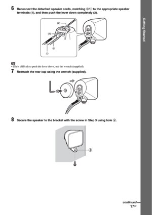 Page 1717GB
Getting Started
6Reconnect the detached speaker cords, matching 3/# to the appropriate speaker 
terminals (1), and then push the lever down completely (2).
Tip• If it is difficult to push the lever down, use the wrench (supplied).
7Reattach the rear cap using the wrench (supplied).
8Secure the speaker to the bracket with the screw in Step 3 using hole 4.
#3 (1)(2)
4
continued
 