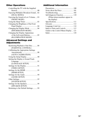 Page 55GB
Other Operations
Controlling the TV with the Supplied 
Remote ............................................ 80
Enjoying Multiplex Broadcast Sound ... 82
(DUAL MONO)
Enjoying the Sound at Low Volume..... 83
(NIGHT MODE)
Using the Sleep Timer .......................... 83
Changing the Brightness of the Front 
Panel Display .................................. 84
Changing the Display Mode ................. 84
(INFORMATION MODE)
Changing the Display Appearance 
of the Soft-touch Buttons ................ 85...