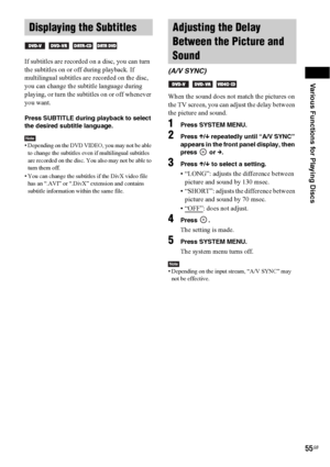 Page 55Various Functions for Playing Discs
55GB
If subtitles are recorded on a disc, you can turn 
the subtitles on or off during playback. If 
multilingual subtitles are recorded on the disc, 
you can change the subtitle language during 
playing, or turn the subtitles on or off whenever 
you want.
Press SUBTITLE during playback to select 
the desired subtitle language.
Note• Depending on the DVD VIDEO, you may not be able 
to change the subtitles even if multilingual subtitles 
are recorded on the disc. You...