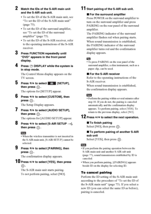 Page 7878GB
2Match the IDs of the S-AIR main unit 
and the S-AIR sub unit.
• To set the ID of the S-AIR main unit, see 
“To set the ID of the S-AIR main unit” 
(page 75).
• To set the ID of the surround amplifier, 
see “To set the ID of the surround 
amplifier” (page 75).
• To set the ID of the S-AIR receiver, refer 
to the operating instructions of the S-AIR 
receiver.
3Press FUNCTION repeatedly until 
“DVD” appears in the front panel 
display.
4Press   DISPLAY while the system is 
in stop mode.
The Control...