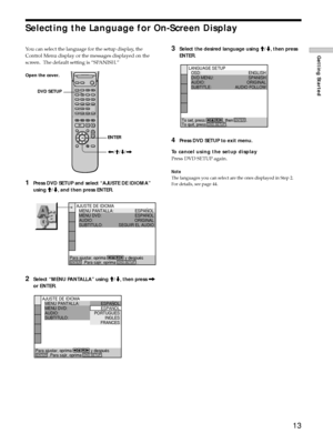 Page 1313
Getting Started
Selecting the Language for On-Screen Display
DVD SETUP
3Select the desired language using M/m, then press
ENTER.
4Press DVD SETUP to exit menu.
To cancel using the setup display
Press DVD SETUP again.
Note
The languages you can select are the ones displayed in Step 2.
For details, see page 44. ENTER
You can select the language for the setup display, the
Control Menu display or the messages displayed on the
screen.  The default setting is ÒSPANISH.Ó
1Press DVD SETUP and select ÒAJUSTE...