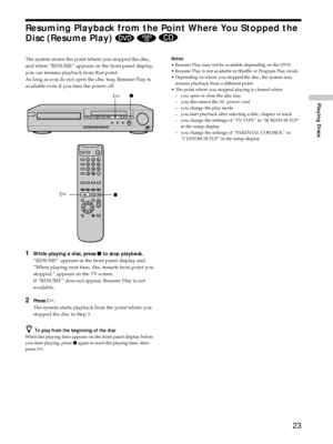 Page 2323
Playing Discs
The system stores the point where you stopped the disc,
and when ÒRESUMEÓ appears on the front panel display,
you can resume playback from that point.
As long as you do not open the disc tray, Resume Play is
available even if you turn the power off.
1While playing a disc, press x to stop playback.
ÒRESUMEÓ appears in the front panel display and
ÒWhen playing next time, disc restarts from point you
stopped.Ó appears on the TV screen.
If ÒRESUMEÓ does not appear, Resume Play is not...