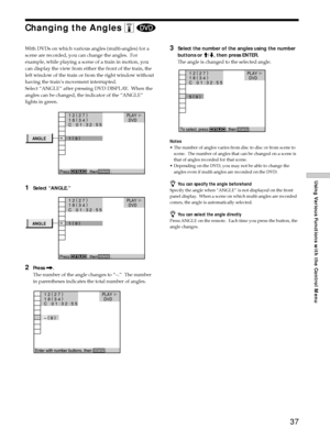 Page 3737
Using Various Functions with the Control Menu
Changing the Angles Z 
3Select the number of the angles using the number
buttons or M/m, then press ENTER.
The angle is changed to the selected angle.
Notes
¥ The number of angles varies from disc to disc or from scene to
scene.  The number of angles that can be changed on a scene is
that of angles recorded for that scene.
¥ Depending on the DVD, you may not be able to change the
angles even if multi-angles are recorded on the DVD.
zYou can specify the...