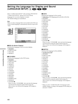 Page 4444
Settings and Adjustments
xAUDIO
Switches the language for the sounds.
¥
ORIGINAL: the language given priority in the disc
¥ SPANISH
¥ PORTUGUESE
¥ ENGLISH
¥ FRENCH
¥ GERMAN
¥ ITALIAN
¥ DUTCH
¥ CHINESE
¥ JAPANESE
¥ DANISH
¥ SWEDISH
¥ FINNISH
¥ NORWEGIAN
¥ RUSSIAN
¥ OTHERS ,
When you select ÒOTHERS ,,Ó select and enter the language
code from the list using the number buttons (page 63).
After you have once selected, the language code (4 digits) is
displayed.
xSUBTITLE
Switches the language for the...