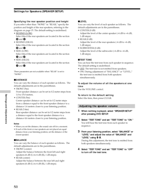 Page 5050
Settings and Adjustments
Specifying the rear speaker position and height
If you select other than ÒNONEÓ in ÒREAR,Ó specify the
position and height of the rear speakers, referring to the
diagram on page 15. The default setting is underlined.
¥
BEHIND (LOW)
Select this if the rear speakers are located in the section
B and D.
¥ BEHIND (HIGH)
Select this if the rear speakers are located in the section
B and C.
¥ SIDE (LOW)
Select this if the rear speakers are located in the section
A and D.
¥ SIDE...