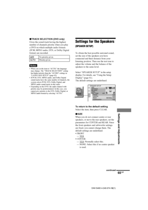 Page 6565GB
Settings and Adjustments
DAV-S400 4-240-074-12(1)
Settings for the Speakers
(SPEAKER SETUP)
To obtain the best possible surround sound,
set the size of the speakers you have
connected and their distance from your
listening position. Then use the test tone to
adjust the volume and the balance of the
speakers to the same level.
Select “SPEAKER SETUP” in the setup
display. For details, see “Using the Setup
Display” (page 61).
The default settings are underlined.
To return to the default setting
Select...