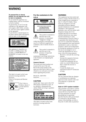 Page 22
WARNING
To prevent fire or shock
hazard, do not expose the unit
to rain or moisture.
Do not install the appliance in a
confined space, such as a bookcase
or built-in cabinet.
To prevent fire, do not Cover the
ventilation of the apparatus with
news papers, table-cloths, curtains,
etc. And donÕt place lighted candles
on the apparatus.
To prevent fire or shock hazard, do
not place objects filled with liquids,
such as vases, on the appara tus.
This appliance is classified as a
CLASS 1 LASER product. The...