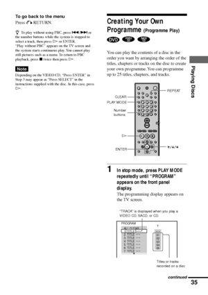 Page 3535
Playing Discs
To go back to the menu
Press O RETURN.
zTo play without using PBC, press ./> or
the number buttons while the system is stopped to
select a track, then press H or ENTER.
ÒPlay without PBCÓ appears on the TV screen and
the system star ts continuous play. You cannot play
still pictures such as a menu. To return to PBC
playback, press x twice then press H.
Note
Depending on the VIDEO CD, ÒPress ENTERÓ in
Step 3 may appear as ÒPress SELECTÓ in the
instructions supplied with the disc. In this...