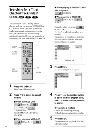 Page 4040
1 8 ( 
3 4 ) 1 2 ( 
2 7 )T       1 : 3 2 : 5 5DVD                    
Searching for a Title/
Chapter/Track/Index/
Scene 
  
You can search a DVD disc by title or
chapter, and you can search a VIDEO CD or
CD by track, index, or scene. As titles and
tracks are assigned unique numbers on the
disc, you can select the desired one by
entering its number. Or, you can search for a
scene using the time code. (TIME SEARCH)
1Press DVD DISPLAY.
The Control Menu appears.
2Press X/x to select the search
method....