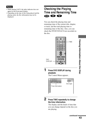 Page 4343
Viewing Information About the Disc
1 8 ( 
3 4 ) 1 2 ( 
2 7 )T       1 : 3 2 : 5 5DVD           
Checking the Playing
Time and Remaining Time
  
You can check the playing time and
remaining time of the current title, chapter,
or track, and the total playing time or
remaining time of the disc. Also, you can
check the DVD/CD/SACD text recorded on
the disc.
1Press DVD DISPLAY during
playback.
The Control Menu appears.
2Press TIME repeatedly to change
the time information.
The display and the kinds of time...