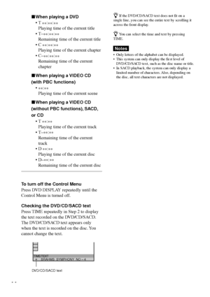 Page 4444
xWhen playing a DVD
¥T 
**:
**:
**
Playing time of the current title
¥TÐ
**:
**:
**
Remaining time of the current title
¥C 
**:
**:
**
Playing time of the current chapter
¥CÐ
**:
**:
**
Remaining time of the current
chapter
xWhen playing a VIDEO CD
(with PBC functions)
¥
**:
**
Playing time of the current scene
xWhen playing a VIDEO CD
(without PBC functions), SACD,
or CD
¥T 
**:
**
Playing time of the current track
¥TÐ
**:
**
Remaining time of the current
track
¥D 
**:
**
Playing time of the current...