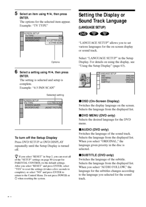 Page 6464
LANGUAGE SETUP
OSD:
DVD MENU:
AUDIO:
SUBTITLE:ENGLISH
ENGLISH
ORIGINAL
ENGLISH
Setting the Display or
Sound Track Language
(LANGUAGE SETUP)
  
ÒLANGUAGE SETUPÓ allows you to set
various languages for the on-screen display
or sound track.
Select ÒLANGUAGE SETUPÓ in the Setup
Display. For details on using the display, see
ÒUsing the Setup DisplayÓ (page 63).
xOSD (On-Screen Display)
Switches the display language on the screen.
Selects the language from the displayed list.
xDVD MENU (DVD only)
Selects...