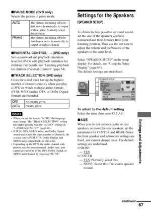 Page 6767
Settings and Adjustments
No priority given.
Priority given.
xPAUSE MODE (DVD only)
Selects the picture in pause mode.
AUTO
FRAME
xPARENTAL CONTROL t (DVD only)
Sets a password and playback limitation
level for DVDs with playback limitation for
children. For details, see ÒLimiting playback
for children (Parental Control)Ó (page 54).
xTRACK SELECTION (DVD only)
Gives the sound track having the highest
number of channels priority when you play
a DVD on which multiple audio formats
(PCM, MPEG audio, DTS,...