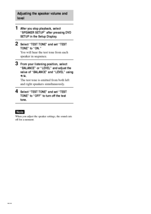 Page 7070
Adjusting the speaker volume and
level
1After you stop playback, select
ÒSPEAKER SETUPÓ after pressing DVD
SETUP in the Setup Display.
2Select ÒTEST TONEÓ and set ÒTEST
TONEÓ to ÒON.Ó
You will hear the test tone from each
speaker in sequence.
3From your listening position, select
ÒBALANCEÓ or ÒLEVELÓ and adjust the
value of ÒBALANCEÓ and ÒLEVELÓ using
X/x.
The test tone is emitted from both left
and right speakers simultaneously.
4Select ÒTEST TONEÓ and set ÒTEST
TONEÓ to ÒOFFÓ to turn off the test...
