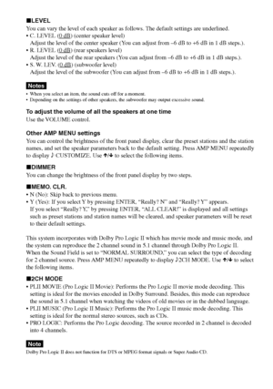 Page 2828GB
DAV-S550 4-241-065-12(1)
xLEVEL
You can vary the level of each speaker as follows. The default settings are underlined.
•C. LEVEL (
0 dB) (center speaker level)
Adjust the level of the center speaker (You can adjust from –6 dB to +6 dB in 1 dB steps.).
•R. LEVEL (
0 dB) (rear speakers level)
Adjust the level of the rear speakers (You can adjust from –6 dB to +6 dB in 1 dB steps.).
•S. W. LEV. (
0 dB) (subwoofer level)
Adjust the level of the subwoofer (You can adjust from –6 dB to +6 dB in 1 dB...