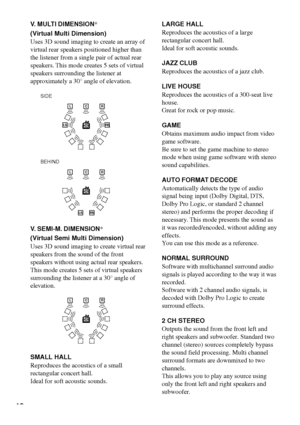 Page 4848
V. MULTI DIMENSION*
(Virtual Multi Dimension)
Uses 3D sound imaging to create an array of
virtual rear speakers positioned higher than
the listener from a single pair of actual rear
speakers. This mode creates 5 sets of virtual
speakers surrounding the listener at
approximately a 30¡ angle of elevation.
V. SEMI-M. DIMENSION*
(Virtual Semi Multi Dimension)
Uses 3D sound imaging to create virtual rear
speakers from the sound of the front
speakers without using actual rear speakers.
This mode creates 5...