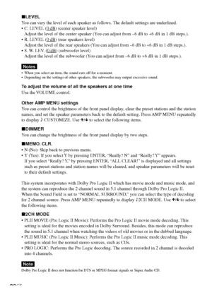 Page 2828GB
xLEVEL
You can vary the level of each speaker as follows. The default settings are underlined.
•C. LEVEL (
0 dB) (center speaker level)
Adjust the level of the center speaker (You can adjust from –6 dB to +6 dB in 1 dB steps.).
•R. LEVEL (
0 dB) (rear speakers level)
Adjust the level of the rear speakers (You can adjust from –6 dB to +6 dB in 1 dB steps.).
•S. W. LEV. (
0 dB) (subwoofer level)
Adjust the level of the subwoofer (You can adjust from –6 dB to +6 dB in 1 dB steps.).
Notes
•When you...